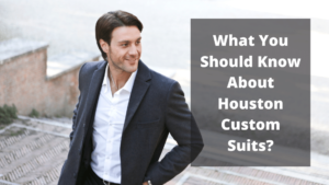 What You Should Know About Houston Custom Suits?