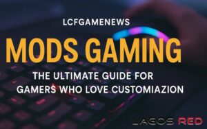 LCFGAMENEWS: Your Ultimate Guide to Gaming Mods
