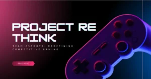 Project Rethink Team Esports: Redefining Competitive Gaming